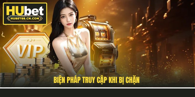 Biện pháp truy cập khi bị chặn Biện pháp truy cập khi bị chặn